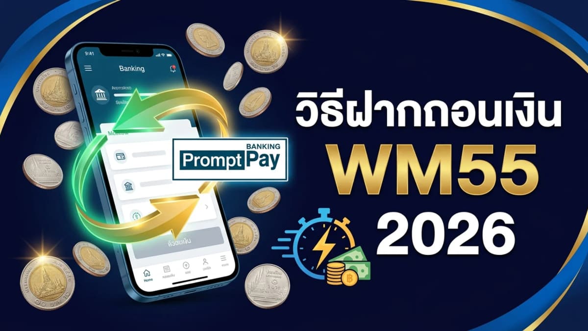 วิธีฝากและถอนเงิน WM55 คู่มือครบถ้วนทุกช่องทาง